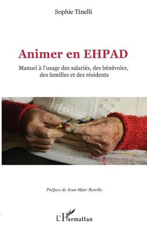Animer En Ehpad : Manuel A L'usage Des Salaries, Des Benevoles, Des Familles Et Des Residents 