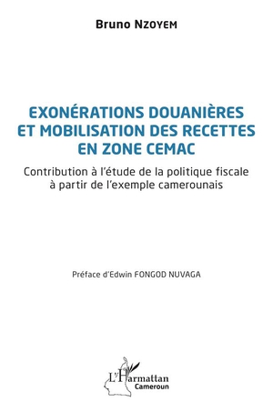 Exonerations Douanieres Et Mobilisation Des Recettes En Zone Cemac : Contribution A L'etude De La Politique Fiscale A Partir De L'exemple Camerounais 