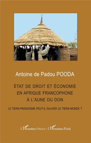 Etat De Droit Et Economie En Afrique Francophone A L'aune Du Don : Le Tiers-paradigme Peut-il Sauver Le Tiers-monde ? 