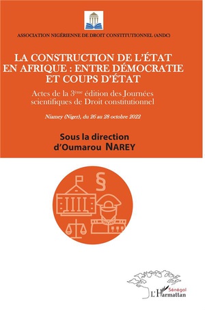 La Construction De L'etat En Afrique Entre Democratie Et Coups D'etat : Actes De La 3eme Edition Des Journees Scientifiques De Droit Constitutionnel Niamey Niger Du 26 Au 28 Octobre 2022 
