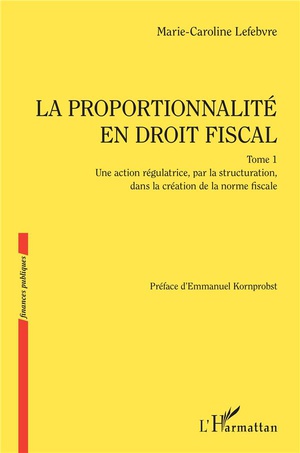 La Proportionnalite En Droit Fiscal : Une Action Regulatrice, Par La Structuration, Dans La Creation De La Norme Fiscale 
