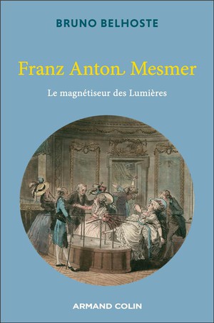 Franz Anton Mesmer : Le Magnetiseur Des Lumieres 