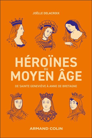 Heroines Du Moyen Age : De Sainte Genevieve A Anne De Bretagne 