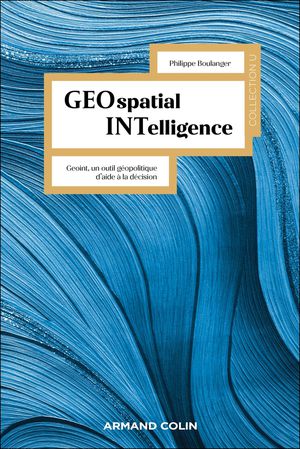 Geospatial Intelligence : Geoint, Un Outil Geopolitique D'aide A La Decision 