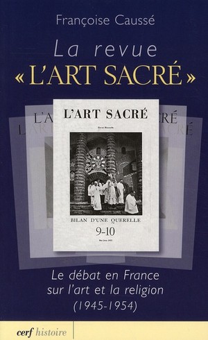 La Revue "l'art Sacre" ; Le Debat En France Sur L'art Et La Religion (1945-1954) 