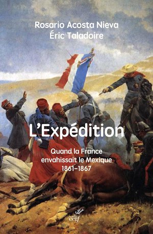 L'expedition : Quand La France Envahissait Le Mexique, 1861-1867 