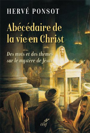 Abecedaire De La Vie En Christ : Des Mots Et Des Themes Sur Le Mystere De Jesus 