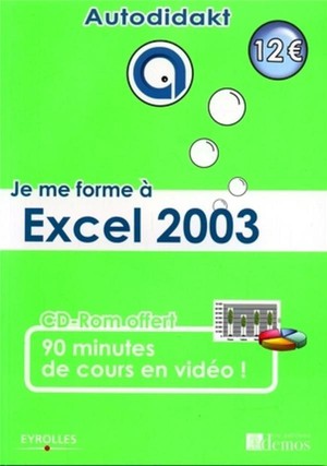 Je Me Forme A Excel 2003 : Avec Cd-rom 90 Minutes De Cours En Video ! 