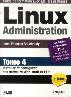 Linux Administration Tome 4 ; Installer Et Configurer Des Serveurs Web, Mail Et Ftp (2e Edition) 