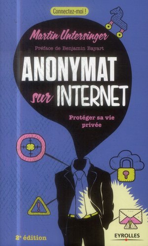 Anonymat Sur Internet ; Proteger Sa Vie Privee (2e Edition) 
