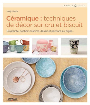 Ceramique : Techniques De Decor Sur Cru Et Biscuit ; Empreinte, Pochoir, Mishima, Dessin Et Peinture Sur Argile... 