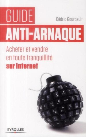 Guide Anti-arnaque ; Acheter Et Vendre En Toute Tranquillite Sur Internet 