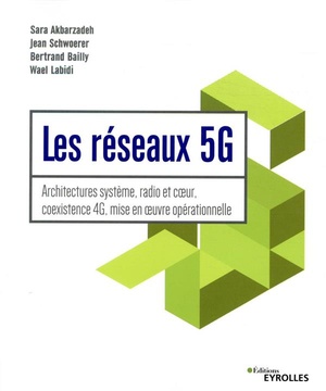 Les Reseaux 5g ; Architectures Systeme, Radio Et Coeur, Coexistence 4g, Mise En Oeuvre Operationnell 