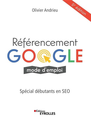 Referencement Google Mode D'emploi ; Special Debutants En Seo (5e Edition) 