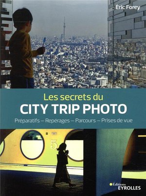 Les Secrets Du City Trip Photo ; Preparatifs, Reperages, Parcours, Prises De Vue 