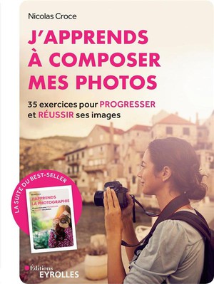 J'apprends A Composer Mes Photosa ; 35 Exercices Pour Progresser Et Reussir Ses Images 