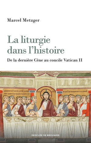 La Liturgie Dans L'histoire : De La Dernire Cne Au Concile Vatican Ii 