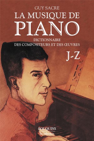 La Musique De Piano : Dictionnaire Des Compositeurs Et Des Oeuvres Tome 2 : J-z 
