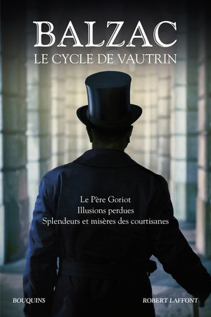 Balzac ; Le Cycle De Vautrin ; Le Pere Goriot, Illusions Perdues, Splendeurs Et Miseres Des Courtisanes 