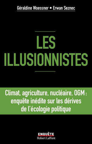 Les Illusionnistes : Climat, Agriculture, Nucleaire, Ogm : Enquete Inedite Sur Les Derives De L'ecologie Politique 