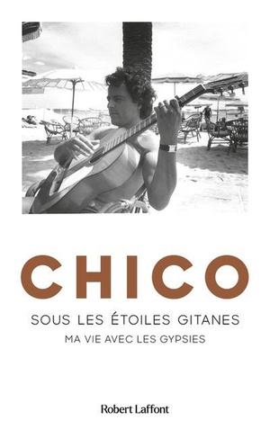 Chico : Sous Les Etoiles Gitanes : Ma Vie Avec Les Gypsies 