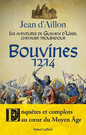 Les Aventures De Guilhem D'ussel, Chevalier Troubadour : Bouvines 1214 : Enquetes Et Complots Au Coeur Du Moyen Age 