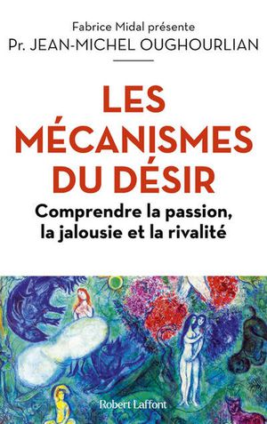 Les Mecanismes Du Desir : Comprendre La Passion, La Jalousie Et La Rivalite 