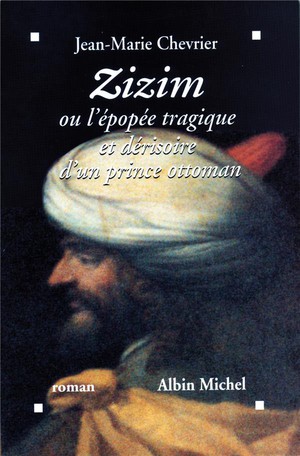 Zizim Ou L'epopee Tragique Et Derisoire D'un Prince Ottoman 
