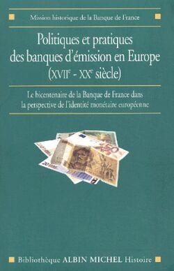 Politiques Et Pratiques Des Banques D'emission En Europe (xviie-xxe Siecle) ; Le Bicentenaire De La Banque De France Dans La Perspective De L'identite Monetaire Europeenne 