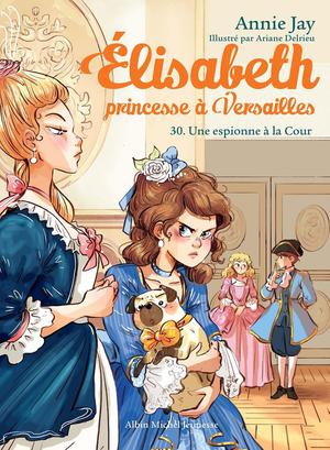 Elisabeth, Princesse A Versailles Tome 30 : Une Espionne A La Cour 