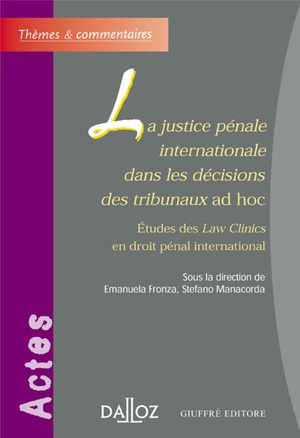 La Justice Pnale Internationale Dans Les Dcisions Des Tribunaux Ad Hoc - Tudes Des Law Clinics En Droit Pnal International 