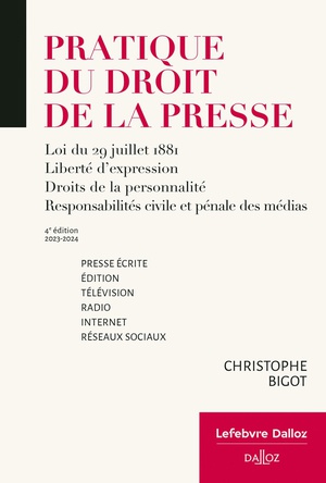 Pratique Du Droit De La Presse : Loi Du 29 Juillet 1881, Liberte D'expression, Droits De La Personnalite, Responsabilites Civile Et Penale Des Medias (editions 2023/2024) 