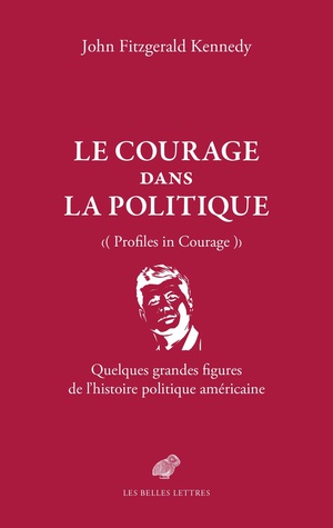 Le Courage Dans La Politique : Quelques Grandes Figures De L'histoire Politique Americaine 