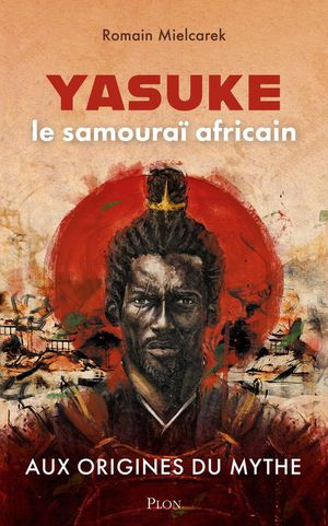 Yasuke, Samourai Africain : Aux Origines Du Mythe 