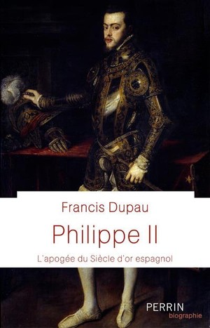 Philippe Ii : L'apogee Du Siecle D'or Espagnol 