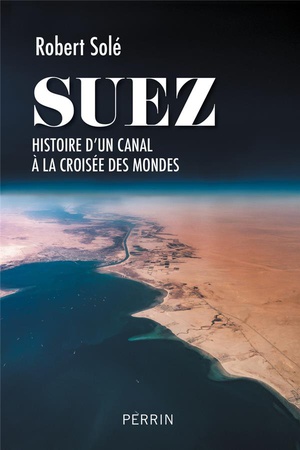 Suez : Histoire D'un Canal A La Croisee Des Mondes 