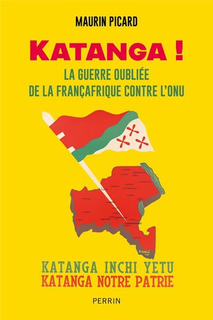 Katanga ! La Guerrre Oubliee De La Francafrique Contre L'onu 