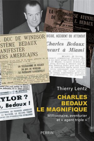Charles Bedaux Le Magnifique : Millionnaire, Aventurier Et "agent Triple" 