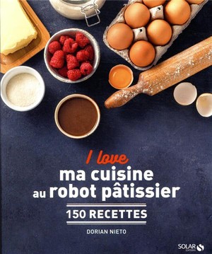 I Love : Ma Cuisine Au Robot Patissier 