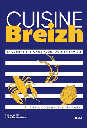 Cuisine Breizh : La Cuisine Bretonne Pour Toute La Famille : Crepes, Coquillages & Crustaces... 