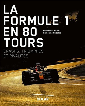 La Formule 1 En 80 Tours : Crashs, Triomphes Et Rivalites 