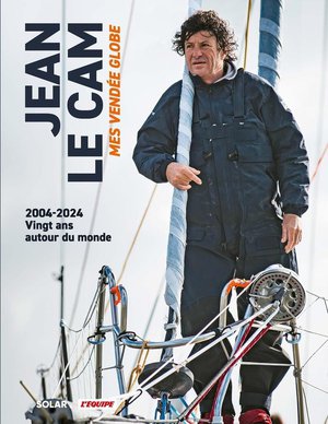 Jean Le Cam : Mes Vendee Globe : 2004-2024 : Vingt Ans Autour Du Monde 