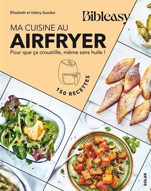 Bibleasy : Ma Cuisine Au Airfryer : Pour Que Ca Croustille, Meme Sans Huile ! 