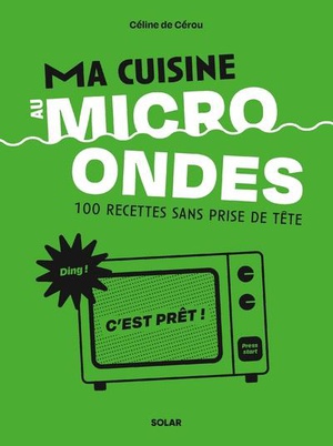 Cuisine Au Micro-ondes : 100 Recettes Sans Prise De Tete 