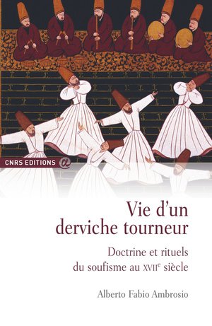 Vie D'un Derviche Tourneur ; Doctrine Et Rituels Du Soufisme Au Xviie Siecle 