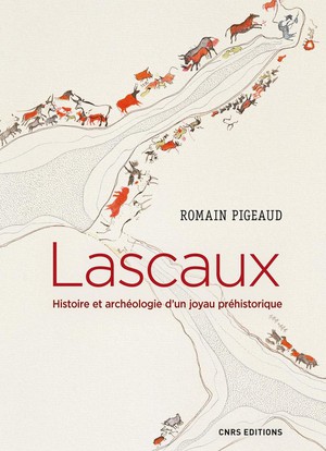 Lascaux ; Histoire Et Archeologie D'un Joyau Prehistorique 