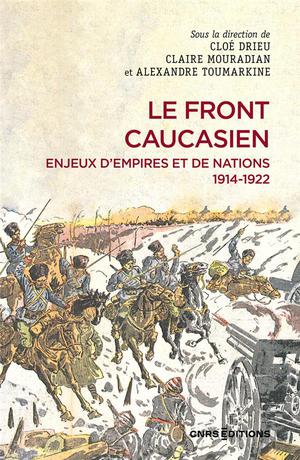 Le Front Caucasien : Enjeux D'empires Et Nations 1914-1922 