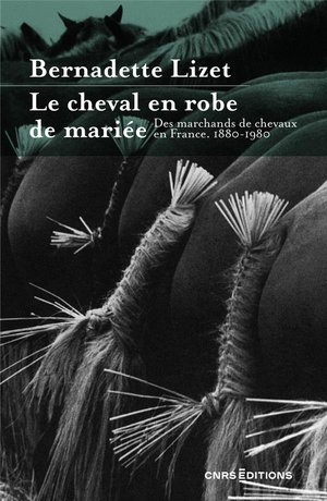 Le Cheval En Robe De Mariee : Des Marchands De Chevaux En France 1880-1980 