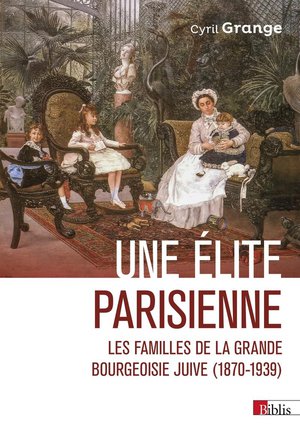 Une Elite Parisienne Les Familles De La Grande Bourgeoisie Juive (1870-1939) 