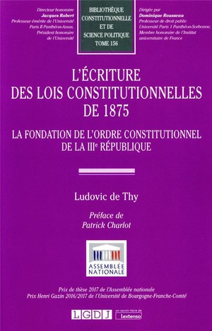 L'ecriture Des Lois Constitutionnelles De 1875 : La Fondation De L'ordre Constitutionnel De La Iiie Republique 